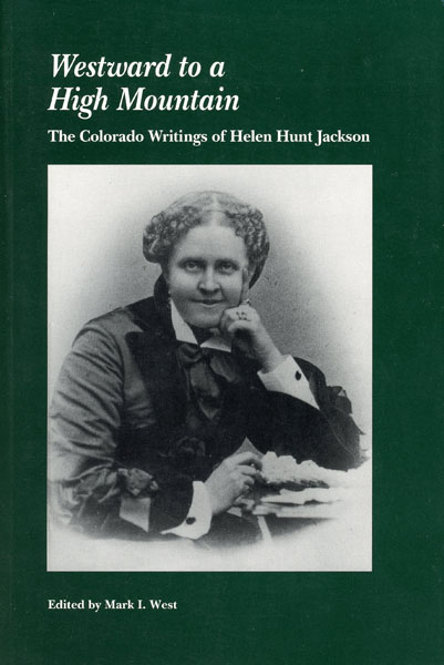 Westward To A High Mountain. The Colorado Writings Of Helen Hunt Jackson WEST, MARK I. [EDITED BY]