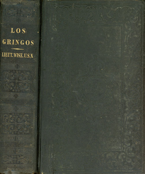 Los Gringos: Or, An Inside View Of Mexico And California, With Wanderings In Peru, Chili, And Polynesia HENRY A. WISE