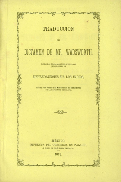 Traduccion Del Dictamen De Mr. Wadsworth, Sobre Las Reclamaciones Mexicanas Procedentes De Depredaciones De Los Indios, Hecha Por Orden Del Ministerio De Relaciones De La Republica Mexicana WILLIAM HENRY WADSWORTH