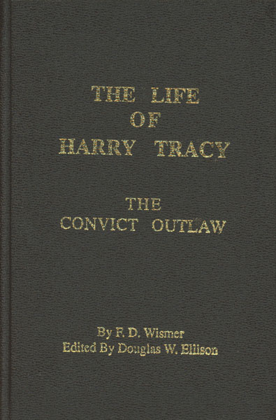 The Life Of Harry Tracy, The Convict Outlaw WISMER, F. D. [EDITED BY DOUGLAS W. ELLISON]