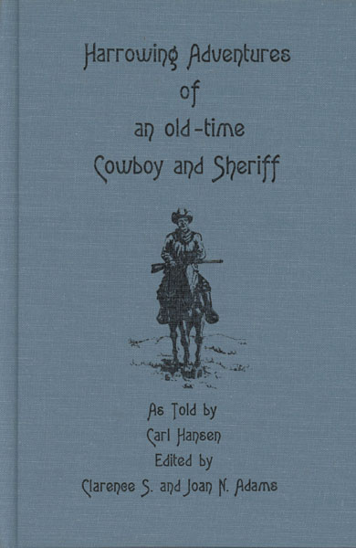 Harrowing Adventures Of An Old-Time Cowboy And Sheriff CARL HANSEN