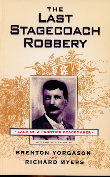 The Last Stagecoach Robbery. Saga Of A Frontier Peacemaker YORGASON, BRENTON G. & RICHARD G. MYERS
