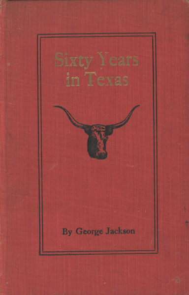 Sixty Years In Texas GEORGE JACKSON