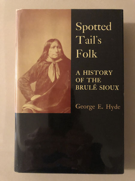 Spotted Tail's Folks. A History Of The Brule Sioux GEORGE E HYDE