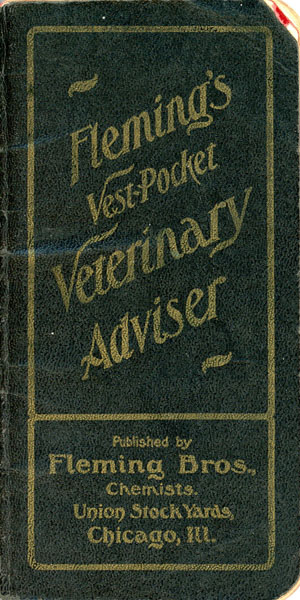 Fleming's Vest-Pocket Veterinary Advisor. Veterinary Science, As It Applies To The More Prevalent Ailments Of Horses And Cattle, Condensed, Simplified And Made Practical For The Farmer And Stockman CHEMISTS FLEMING BROS