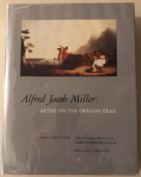 Alfred Jacob Miller: Artist On The Oregon Trail. TYLER, RON [EDITED BY].