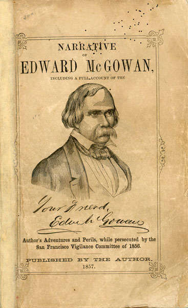 Narrative Of Edward Mcgowan Including A Full Account Of The Author's Adventures And Perils While Persecuted By The San Francisco Vigilance Committee Of 1856 EDWARD MCGOWAN