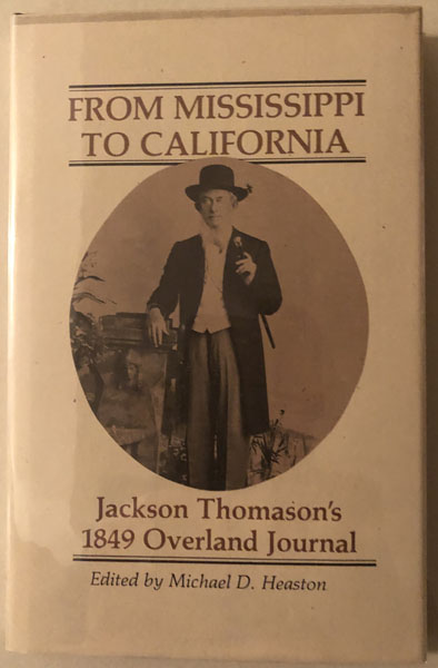 From Mississippi To California, Jackson Thomason's 1849 Overland Journal MICHAEL D. (EDITOR) HEASTON