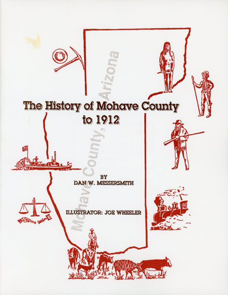 The History Of Mohave County To 1912. DAN W. MESSERSMITH