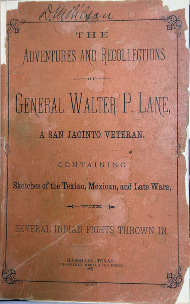 Adventures And Recollections Of Walter P. Lane, A San Jacinto Veteran, Containing Sketches Of The Texian, Mexican, And Late Wars, With Several Indian Fights Thrown In. WALTER P. LANE