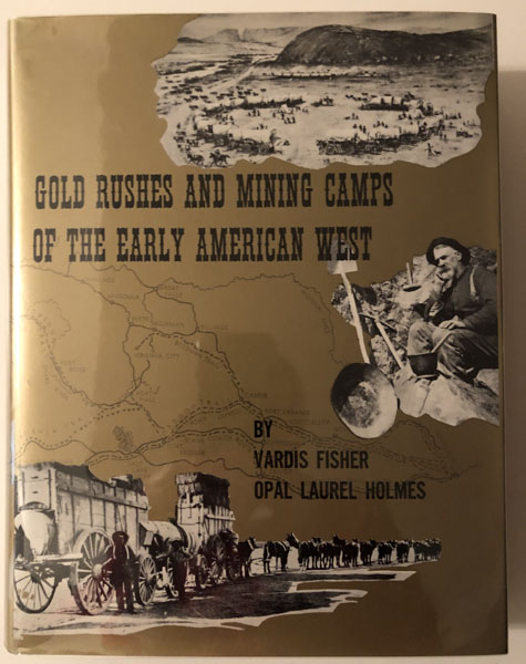 Gold Rushes And Mining Camps Of The Early American West FISHER, VARDIS and OPAL LAUREL HOLMES