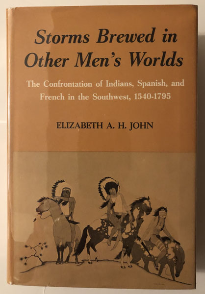 Storms Brewed In Other Men's Worlds, The Confrontation Of Indians, Spanish, And French In The Southwest, 1540-1795. ELIZABETH A.H. JOHN