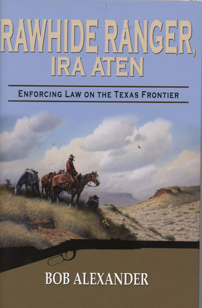 Rawhide Ranger, Ira Aten: Enforcing Law On The Texas Frontier. BOB ALEXANDER
