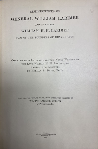 Reminiscences Of General William H. H. Larimer And Of His Son William H. H. Larimer, Two Of The Founders Of Denver City. Compiled From Letters : And From Notes Written By The Late William H. H. Larimer, Of Kansas City, Missouri, By Herman S. Davis, Ph.D GENERAL WILLIAM H. H. LARIMER