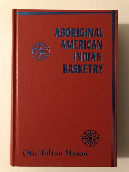 Aboriginal American Basketry: Studies In Textile Art Without Machinery OTIS TUFTON MASON