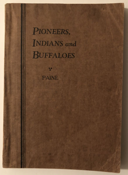 Pioneers, Indians And Buffaloes BAYARD H PAINE