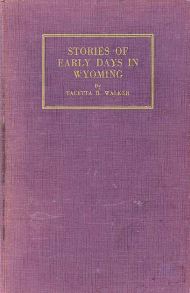 Stories Of Early Days In Wyoming; Big Horn Basin. TACETTA B. WALKER