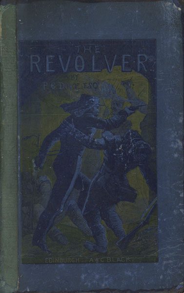 The Revolver: Its Description, Management, And Use; With Hints On Rifle Clubs And The Defence Of The Country PATRICK EDWARD DOVE
