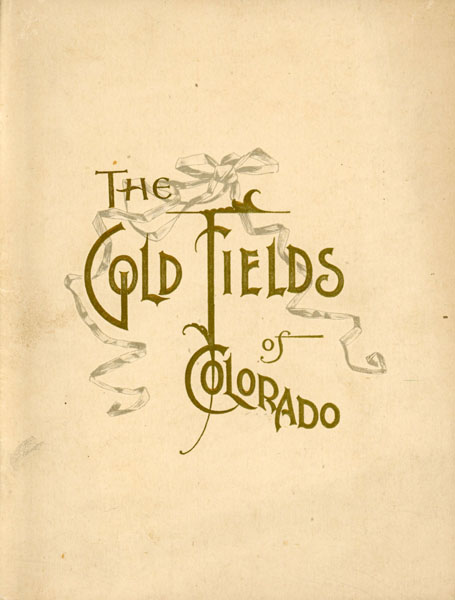 The Gold Fields Of Colorado. A Brief Description Of The Various Gold Districts Located On And Contiguous To The Line Of The Denver & Rio Grande R. R. HOOPER, S. K. [COPYRIGHT BY]