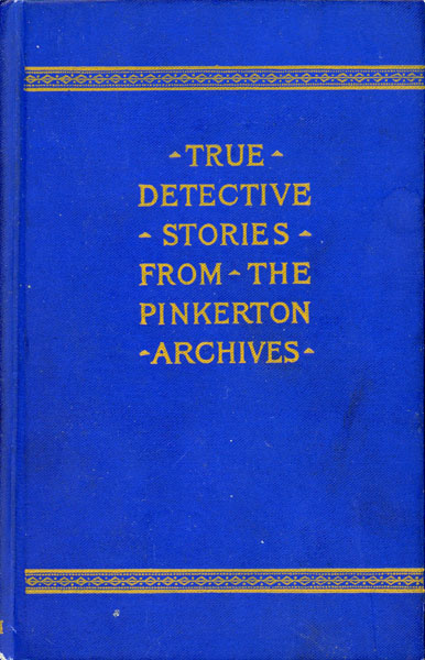 True Detective Stories. From The Archives Of The Pinkertons. CLEVELAND MOFFETT