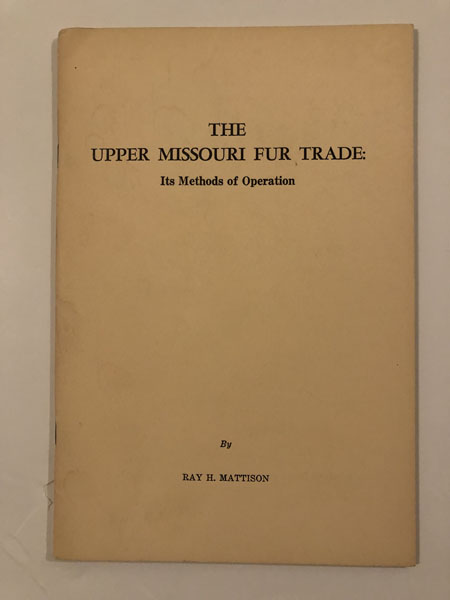 The Upper Missouri Fur Trade: Its Methods Of Operation. RAY H. MATTISON