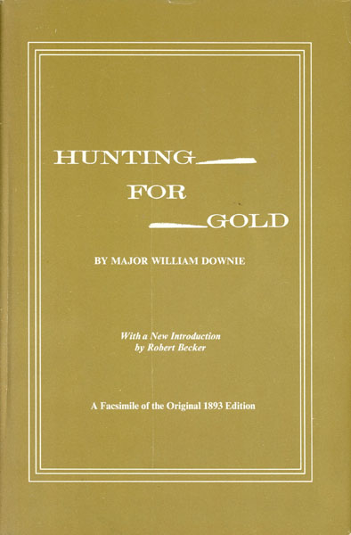 Hunting For Gold. Reminiscences Of Personal Experience And Research In The Early Days Of The Pacific Coast From Alaska To Panama DOWNIE, MAJOR WILLIAM [FOUNDER OF DOWNIEVILLE, CAL]
