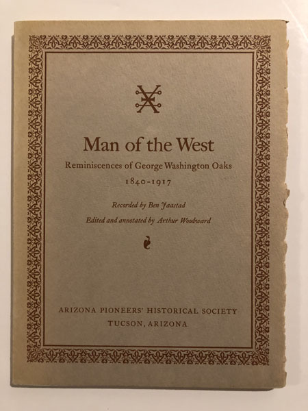 Man Of The West. Reminiscences Of George Washington Oaks, 1840-1917. JAASTAD, BEN [RECORDED BY] & ARTHUR WOODWARD [EDITED AND ANNOTATED BY]