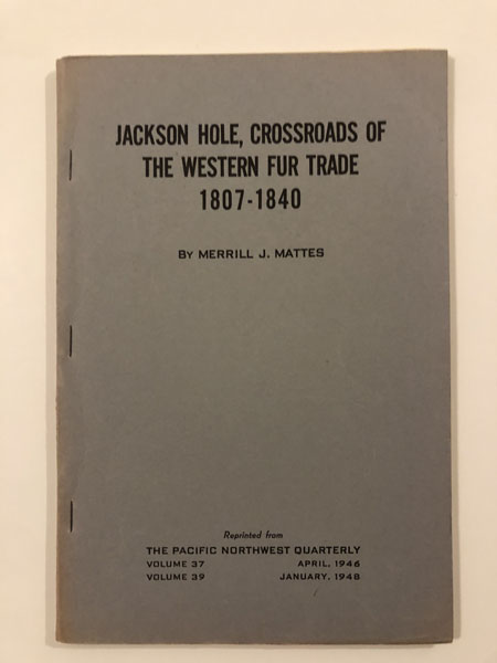 Jackson Hole, Crossroads Of The Western Fur Trade 1807-1840 MERRILL J. MATTES