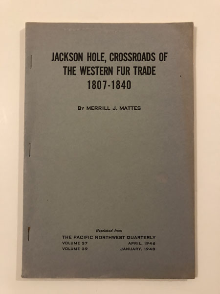 Jackson Hole, Crossroads Of The Western Fur Trade 1807-1840 MERRILL J. MATTES
