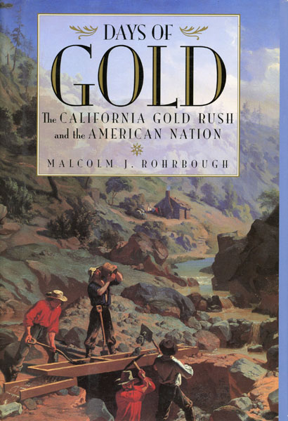 Days Of Gold. The California Gold Rush And The American Nation MALCOLM J. ROHRBOUGH