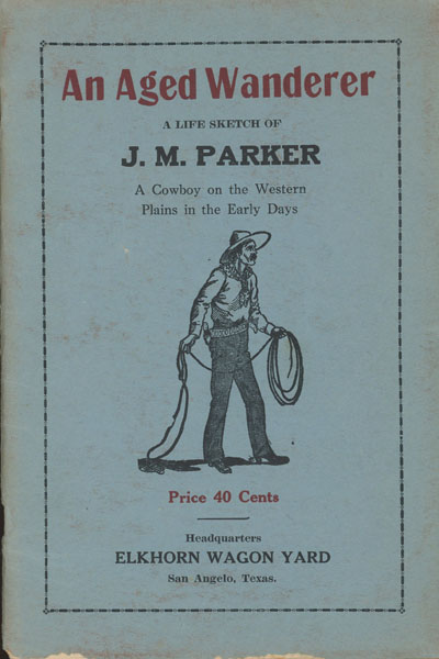 An Aged Wanderer. A Life Sketch Of J.M. Parker, A Cowboy On The Western Plains In The Early Days. J. M PARKER