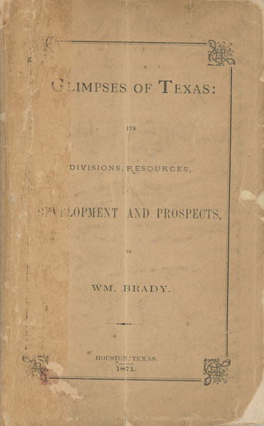 Glimpses Of Texas : Its Divisions, Resources, Development And Prospects WM BRADY