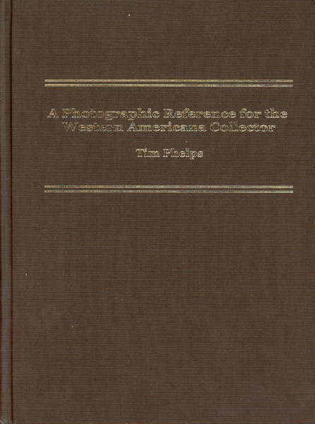 A Photographic Reference For The Western Americana Collector. A Supplement To The Major References In The Field Including Many Titles Not Listed TIM PHELPS