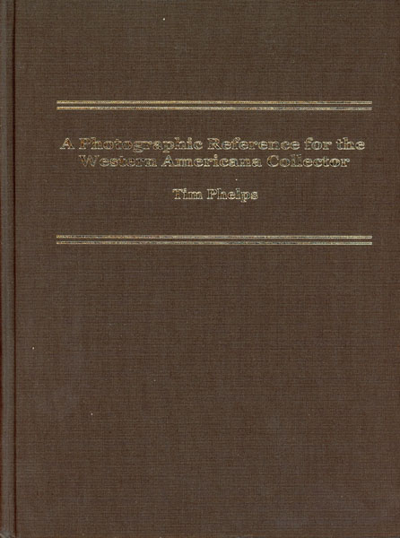 A Photographic Reference For The Western Americana Collector. A Supplement To The Major References In The Field Including Many Titles Not Listed TIM PHELPS