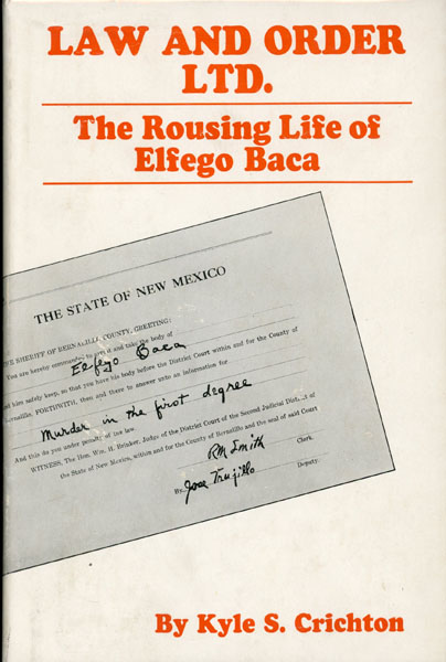 Law And Order, Ltd. The Rousing Life Of Elfego Baca Of New Mexico. KYLE S. CRICHTON