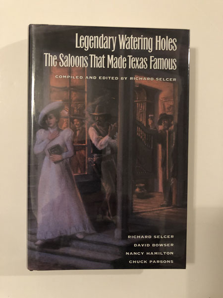 Legendary Watering Holes. The Saloons That Made Texas Famous SELCER, RICHARD [COMPILED & EDITED BY]