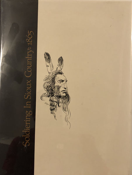 Soldiering In Sioux Country: 1865 SPRINGER, CHARLES H. [EDITED BY BENJAMIN FRANKLIN COOLING III]