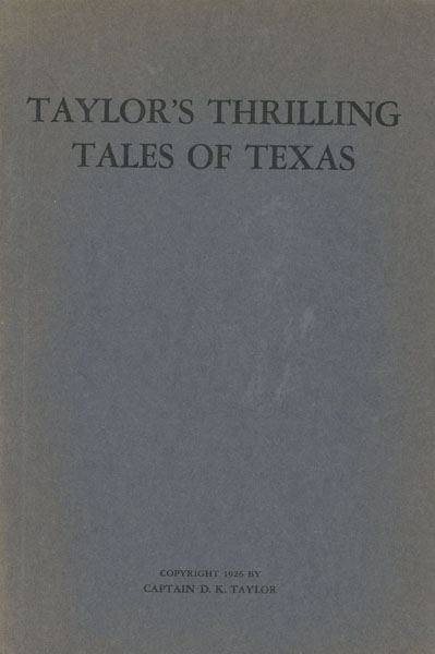 Taylor's Thrilling Tales Of Texas; Being The Experiences Of Drew Kirksey Taylor, Ex-Texas Ranger And Peace Officer On The Border Of Texas-Written By Himself, And Narrating True Incidents Of Frontier Life DREW KIRKSEY TAYLOR