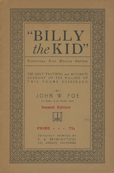 The True Story Of The Killing Of "Billy The Kid" (Notorious New Mexico Outlaw) As Detailed By John W. Poe, A Member Of Sheriff Pat Garrett's Posse, To E.A. Brininstool, In 1919 JOHN W POE
