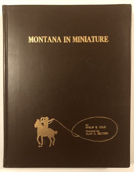 Montana In Miniature, The Pictorial History Of Montana From Early Exploration To Early Statehood COLE, PHILIP G. [EDITED BY VAN KIRKE NELSON, M. D., & CATO K. BUTLER]