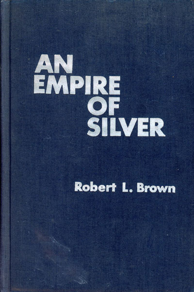 An Empire Of Silver. A History Of The San Juan Silver Rush ROBERT L. BROWN