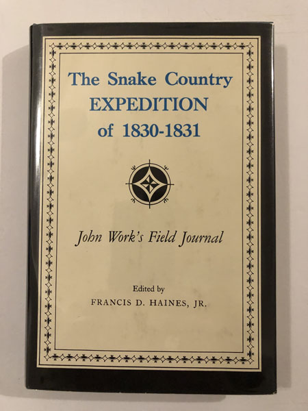 The Snake Country Expedition Of 1830-1831, John Work's Field Journal. HAINES, FRANCIS D. [EDITOR].