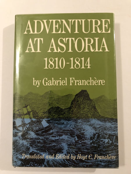 Adventure At Astoria, 1810-1814 GABRIEL FRANCHERE