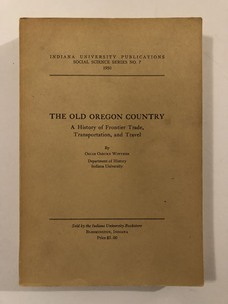 The Old Oregon Country, A History Of Frontier Trade, Transportation, And Travel OSCAR OSBURN WINTHER