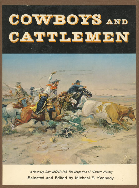 Cowboys And Cattlemen. A Roundup From Montana, The Magazine Of Western History KENNEDY, MICHAEL S. [SELECTED AND EDITED BY]