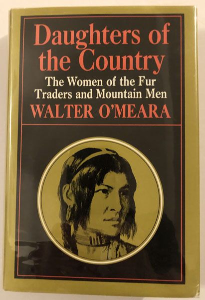 Daughters Of The Country, The Women Of The Fur Traders And Mountain Men WALTER O'MEARA