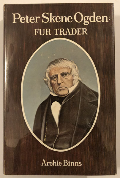 Peter Skene Ogden: Fur Trader ARCHIE BINNS