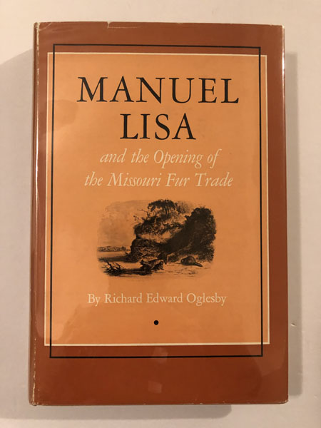 Manuel Lisa And The Opening Of The Missouri River Fur Trade RICHARD EDWARD OGLESBY