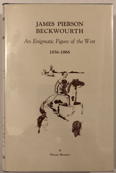 James Pierson Beckwourth, An Enigmatic Figure Of The West, A History Of The Latter Days Of His Life NOLIE MUMEY