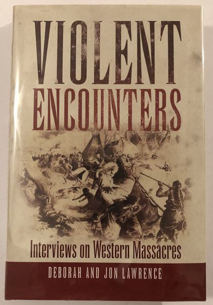 Violent Encounters. Interviews On Western Massacres DEBORAH AND JON LAWRENCE